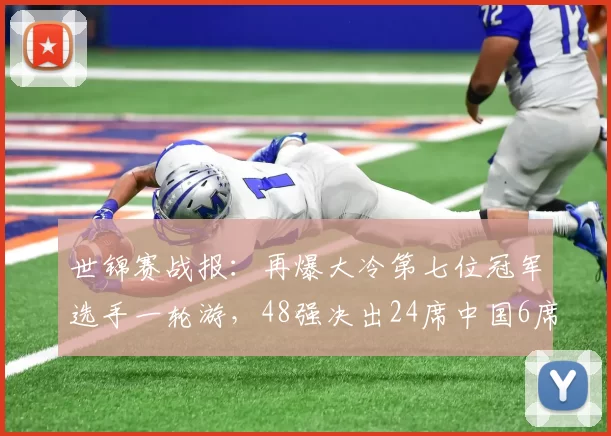 世锦赛战报：再爆大冷第七位冠军选手一轮游，48强决出24席中国6席