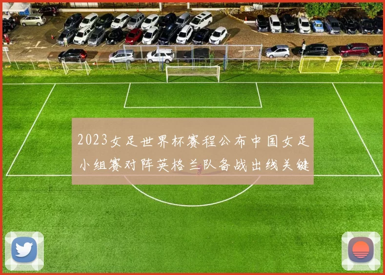 2023女足世界杯赛程公布中国女足小组赛对阵英格兰队备战出线关键战